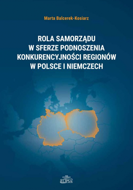 Rola samorządu w sferze podnoszenia konkurencyjności regionów w Polsce i Niemczech - Marta Balcerek-Kosiarz | okładka