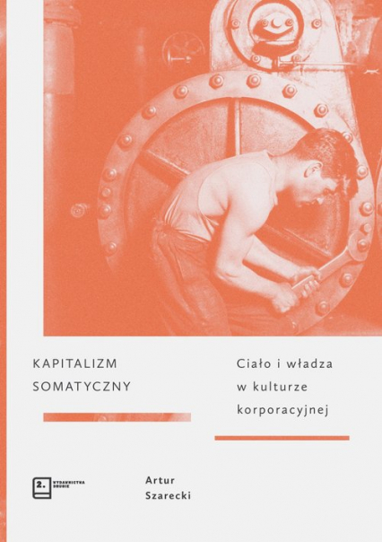 Kapitalizm somatyczny Ciało i władza w kulturze korporacyjnej - Artur Szarecki | okładka