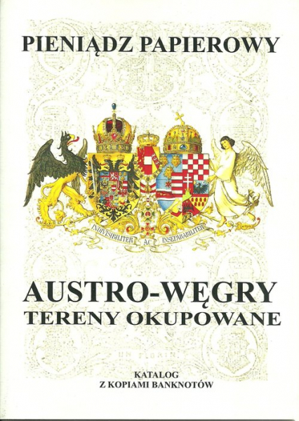 Pieniądz papierowy Austro-Węgry Tereny okupowane 1878 -1918. Katalog z kopiami banknotów - Piotr Kalinowski | okładka