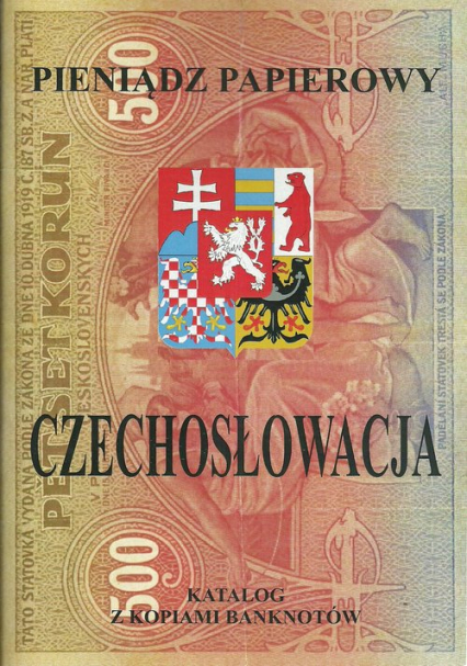 Pieniądz papierowy Czechosłowacja 1918-1993 Katalog z kopiami banknotów - Piotr Kalinowski | okładka