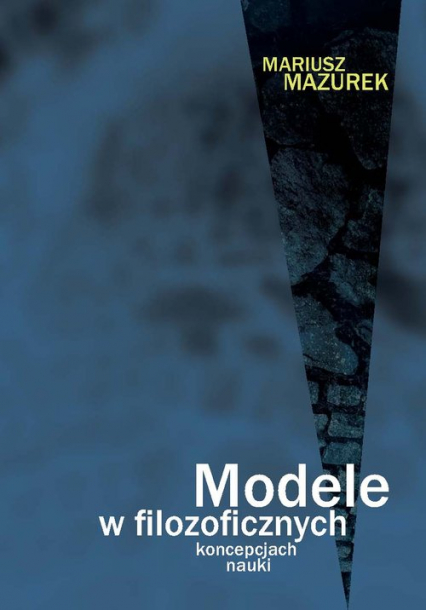 Modele w filozoficznych koncepcjach nauki - Mariusz Mazurek | okładka