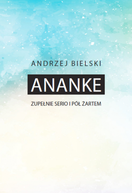 Ananke Zupełnie serio i półżartem - Andrzej Bielski | okładka