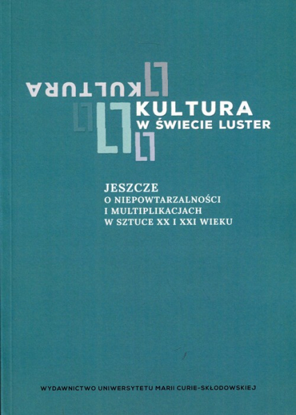 Kultura w świecie luster Jeszcze o niepowtarzalności i multipublikacjach w sztuce XX i XXI wieku -  | okładka