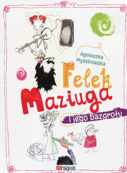 Felek Maziuga i jego bazgroły - Agnieszka Myszkowska | okładka