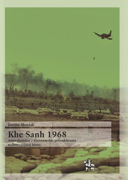 Khe Sanh 1968 Amerykańskie i wietnamskie poszukiwania rozstrzygającej bitwy - Jarema Słowiak | okładka