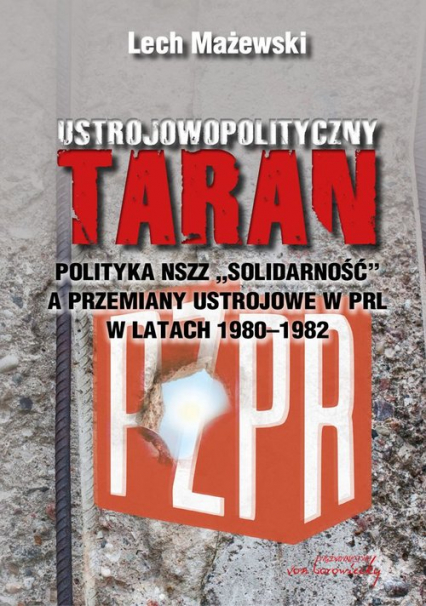 Ustrojowopolityczny taran Polityka NSZZ "Solidarność" a przemiany ustrojowe w PRL w latach 1980-1982 - Lech Mażewski | okładka