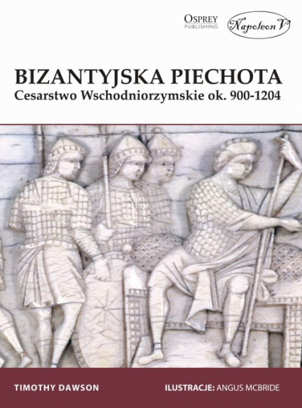 Bizantyjski piechur Cesarstwo Wschodniorzymskie ok. 900-1204 - Timothy Dawson | okładka