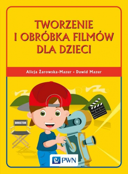 Tworzenie i obróbka filmów dla dzieci - Alicja Żarowska-Mazur, Mazur Dawid | okładka