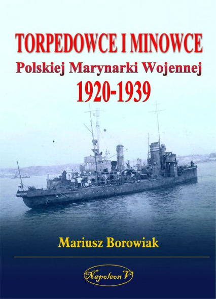 Torpedowce i minowce Polskiej Marynarki Wojennej 1920-1939 - Mariusz Borowiak | okładka
