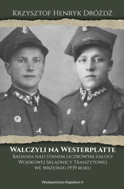 Walczyli na Westerplatte Badania nad stanem liczbowym załogi Wojskowej Składnicy Tranzytowej we wrześniu 1939 - Dróżdż Krzysztof Henryk | okładka