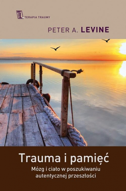 Trauma i pamięć Praktyczny przewodnik do pracy z traumatycznymi wspomnieniami - Peter A. Levine | okładka