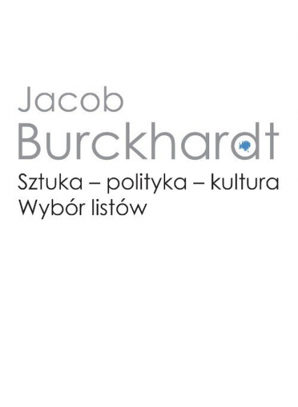 Sztuka - polityka - kultura. Wybór listów - Jacob Burckhardt | okładka