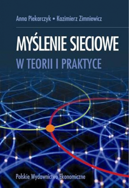 Myślenie sieciowe w teorii i praktyce - Piekarczyk Anna, Zimniewicz Kazimierz | okładka