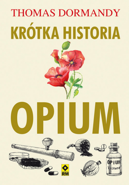 Krótka historia opium - Thomas Dormandy | okładka
