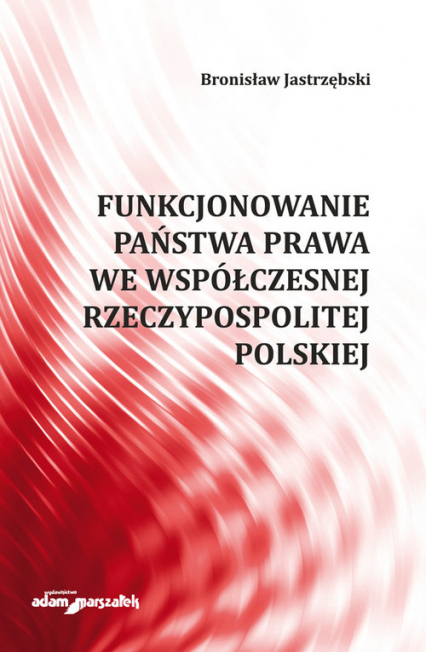 Funkcjonowanie państwa prawa we współczesnej Rzeczypospolitej Polskiej - Bronisław Jastrzębski | okładka