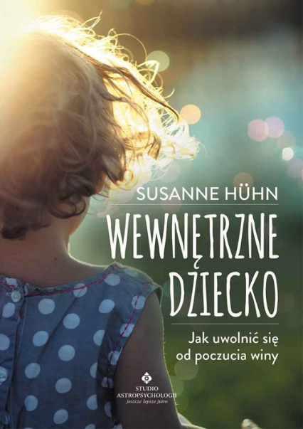 Wewnętrzne dziecko Jak uwolnić się od poczucia winy - Susanne Huhn | okładka