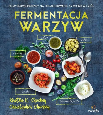 Fermentacja warzyw Pomysłowe przepisy na fermentowanie 64 warzyw i ziół - Shockey Christopher, Shockey Kirsten | okładka