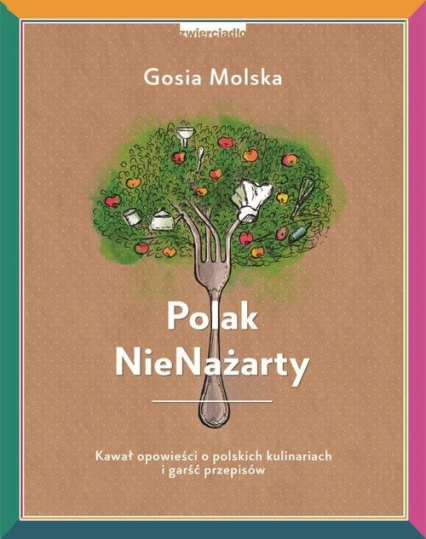 Polak NieNażarty Kawał opowieści o polskich kulinariach i garść przepisów - Gosia Molska | okładka