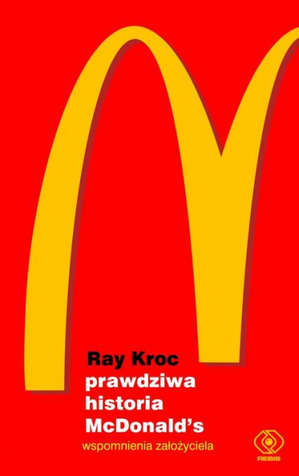 Prawdziwa historia McDonald’s Wspomnienia założyciela - Ray Kroc | okładka