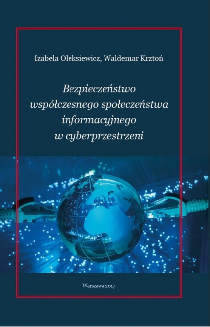 Bezpieczeństwo współćzesnego społeczeństwa informacyjnego w cyberprzestrzeni - Krztoń Waldemar, Oleksiewicz Izabela | okładka
