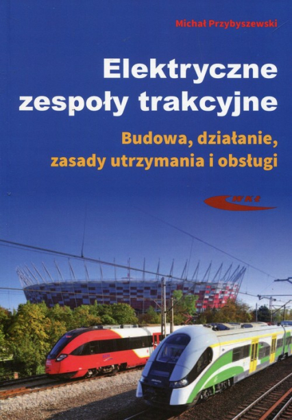 Elektryczne zespoły trakcyjne Budowa, działanie, zasady utrzymania i obsługi - Michał Przybyszewski | okładka