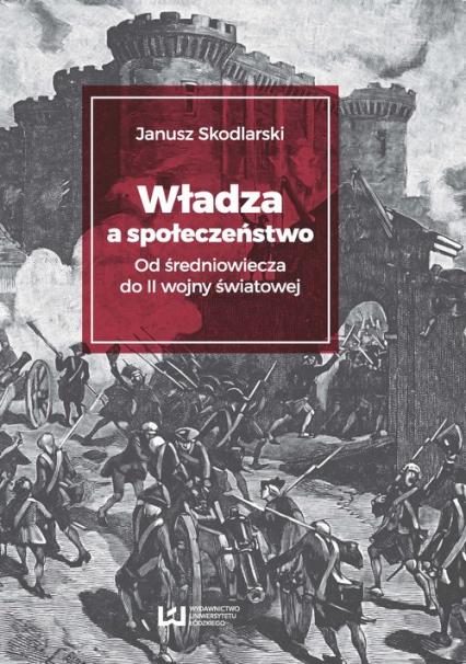 Władza a społeczeństwo Od średniowiecza do II wojny światowej - Janusz Skodlarski | okładka