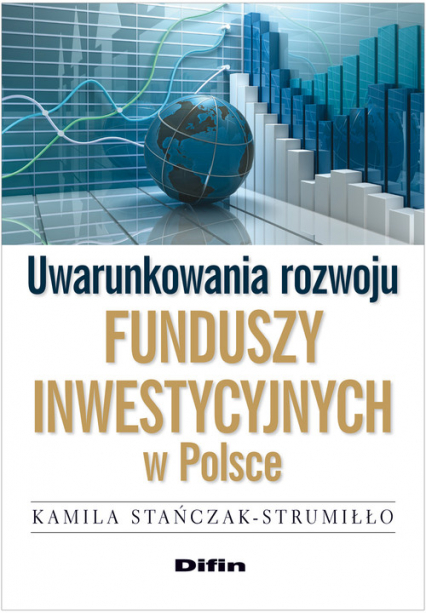 Uwarunkowania rozwoju funduszy inwestycyjnych w Polsce - Kamila Stańczak-Strumiłło | okładka