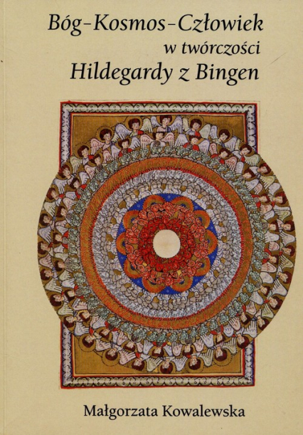 Bóg Kosmos Człowiek w twórczości Hildegardy z Bingen - Małgorzata Kowalewska | okładka