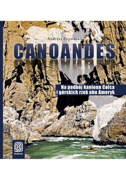 Canoandes. Na podbój kanionu Colca i górskich rzek obu Ameryk / Szkatułka pełna Sahelu. pakiet - Raczko Dariusz | okładka