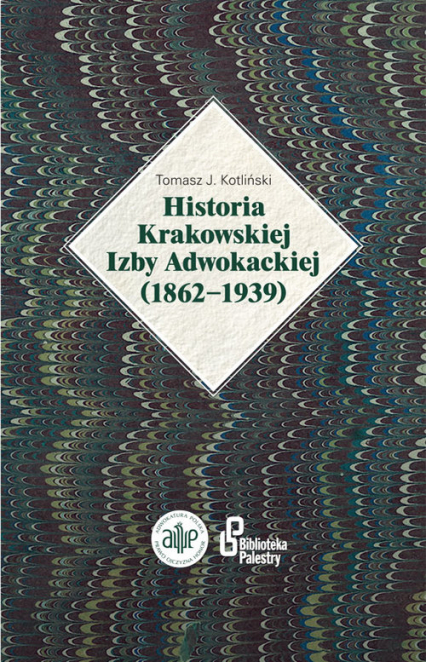 Historia Krakowskiej Izby Adwokackiej (1862-1939) - Kotliński Tomasz J. | okładka