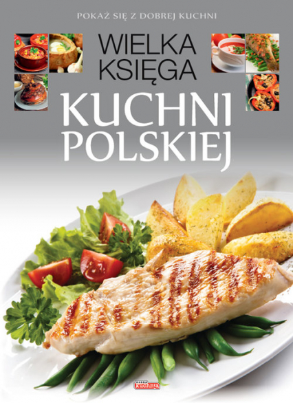 Wielka księga kuchni polskiej Pokaż się z dobrej kuchni -  | okładka