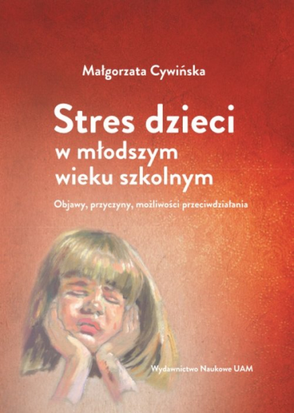 Stres dzieci w młodszym wieku szkolnym. Objawy, przyczyny, możliwości przeciwdziałania - Małgorzata Cywińska | okładka