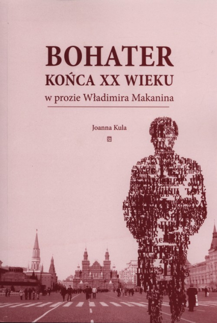 Bohater końca XX wieku w prozie Władimira Makanina - Joanna Kula | okładka