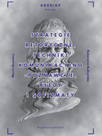 Strategie retoryczne, techniki komunikacyjno-poznawcze, błędy i sofizmaty - Koszowy Marcin | okładka