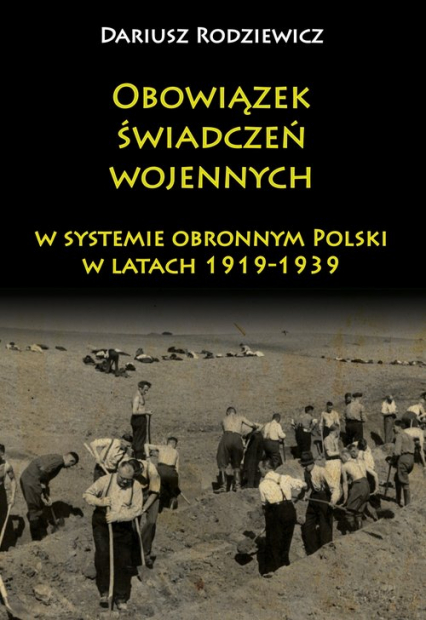Obowiązek świadczeń wojennych w systemie obronnym Polski w latach 1919-1939 - Dariusz Rodziewicz | okładka