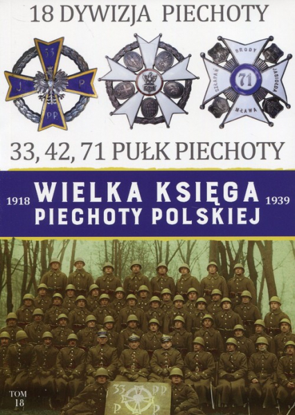 Wielka Księga Piechoty Polskiej 1918-1939 18 Dywizja piechoty 33, 42, 71 Pułk Piechoty -  | okładka