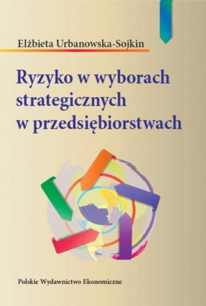 Ryzyko w wyborach strategicznych w przedsiębiorstwach - Elżbieta Urbanowska-Sojkin | okładka