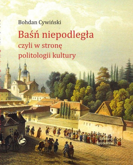 Baśń niepodległa czyli w stronę politologii kultury - Bohdan Cywiński | okładka