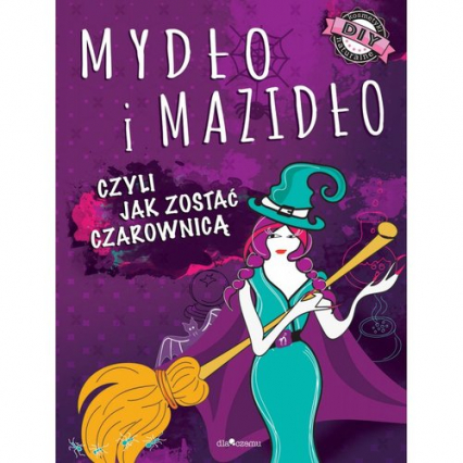 Mydło i mazidło czyli jak zostać czarownicą - Januszczyk Anna Maria | okładka