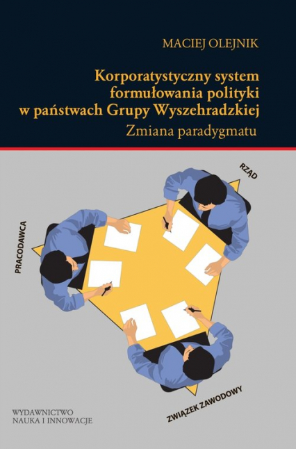 Korporatystyczny system formułowania polityki w państwach Grupy Wyszehradzkiej Zmiana paradygmatu - Maciej Olejnik | okładka