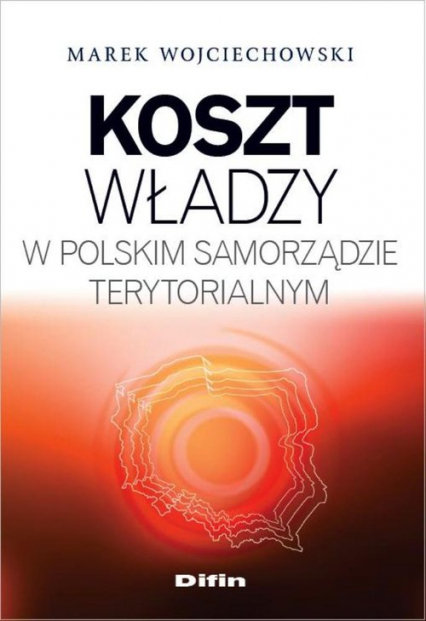 Koszt władzy w polskim samorządzie terytorialnym - Marek Wojciechowski | okładka