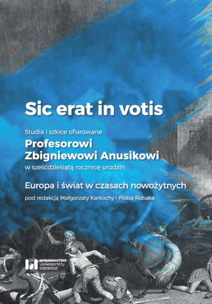 Sic erat in votis 2 Studia i szkice ofiarowane Profesorowi Zbigniewowi Anusikowi w sześćdziesiątą Europa i świat w czasach nowożytnych -  | okładka
