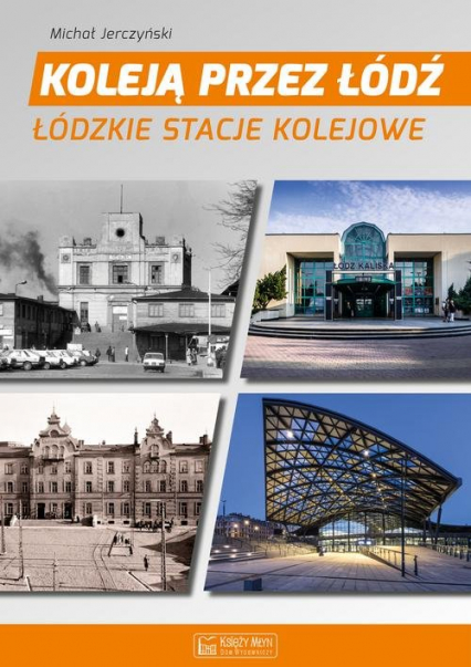 Koleją przez Łódź Łódzkie stacje kolejowe - Jerczyński Michał | okładka