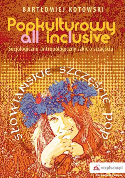 Popkulturowy all inclusive Socjologiczno-antropologiczny szkic o szczęściu - Bartłomiej Kotowski | okładka