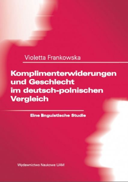 Komplimenterwiderungen und Geschlecht im deutsch-polnischen Vergleich. Eine linguistische Studie - Violetta Frankowska | okładka