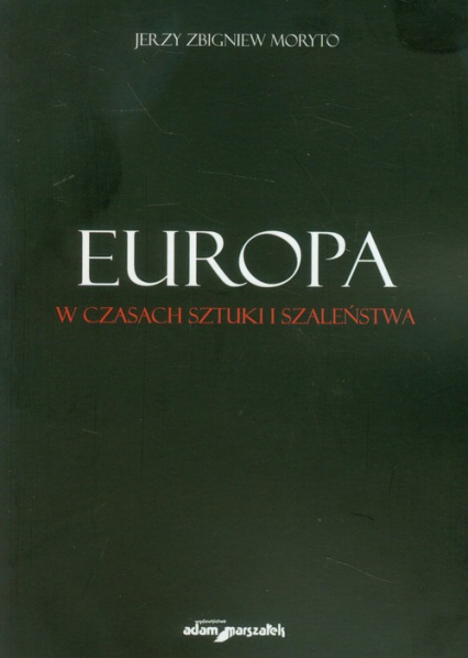 Europa w czasach sztuki i szaleństwa - Moryto Jerzy Zbigniew | okładka