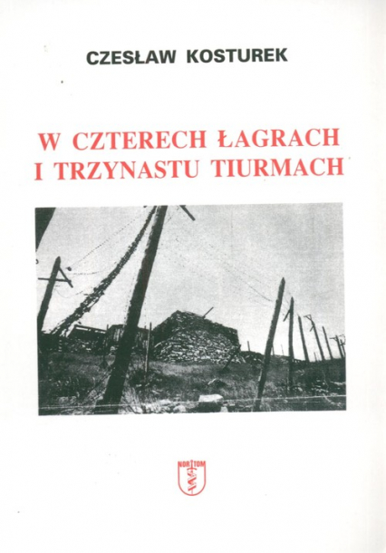 W czterech łagrach i trzynastu tiurmach - Czesław Kosturek | okładka
