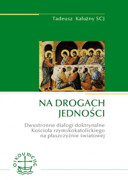 Na drogach jedności Dwustronne dialogi doktrynalne Kościoła rzymskokatolickiego na płaszczyźnie światowej - Tadeusz Kałużny | okładka