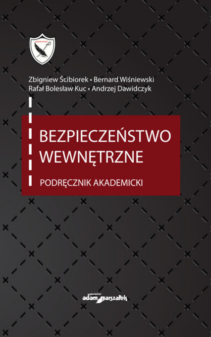 Bezpieczeństwo wewnętrzne Podręcznik akademicki - Andrzej Dawidczyk, Bernard Wiśniewski, Kuc Bolesław Rafał, Ścibiorek Zbigniew | okładka
