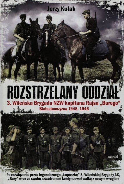 Rozstrzelany oddział 3. Wileńska Brygada NZW kapitana Rajsa "Burego" Białostocczyzna 1945-1946 - Jerzy Kułak | okładka